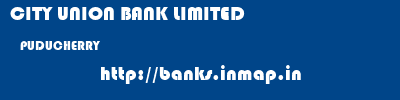 CITY UNION BANK LIMITED  PUDUCHERRY     banks information 
